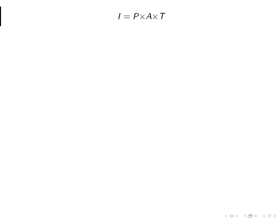 \begin{displaymath}
I = P {\times} A {\times} T
\end{displaymath}