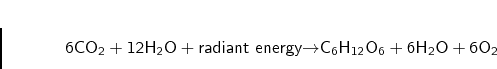 \begin{displaymath}
6\text{CO}_{2} + 12\text{H}_{2}\text{O} + \text{radiant ene...
...xt{H}_{12}\text{O}_{6} + 6\text{H}_{2}\text{O} + 6\text{O}_{2}
\end{displaymath}